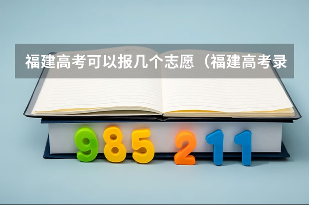 福建高考可以报几个志愿（福建高考录取分几个批次？）