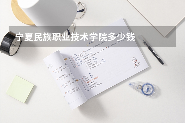 宁夏民族职业技术学院多少钱