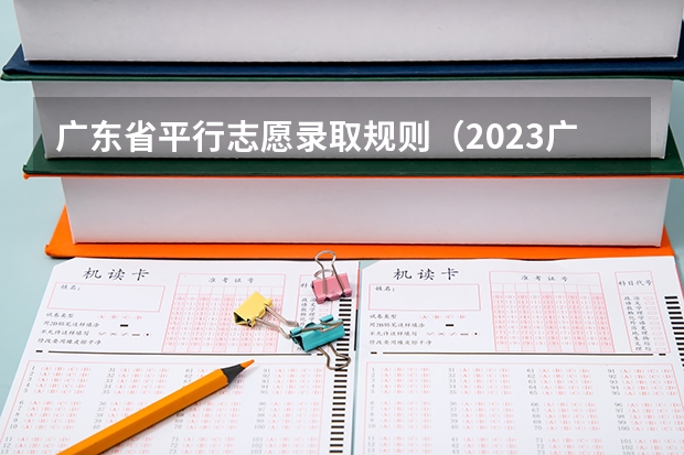 广东省平行志愿录取规则（2023广东高考录取规则）