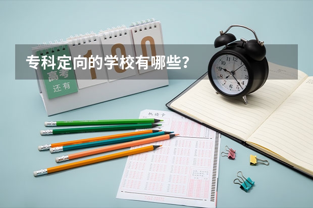 专科定向的学校有哪些？