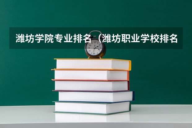 潍坊学院专业排名（潍坊职业学校排名）