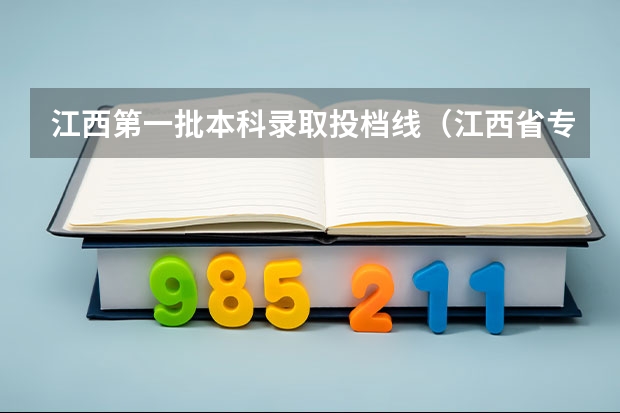 江西第一批本科录取投档线（江西省专科分数线排名）