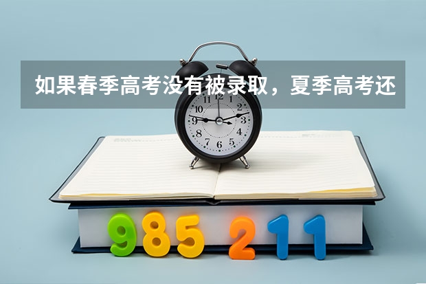 如果春季高考没有被录取，夏季高考还可以报专科吗？