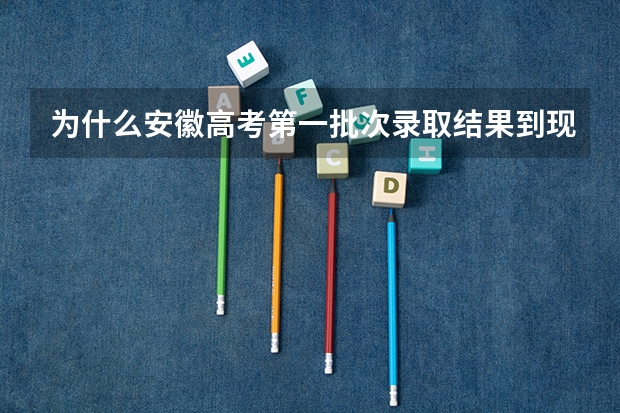 为什么安徽高考第一批次录取结果到现在还查不到?8月19号