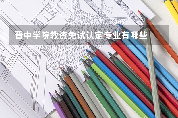 晋中学院教资免试认定专业有哪些