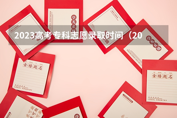 2023高考专科志愿录取时间（2023专科学校录取时间）