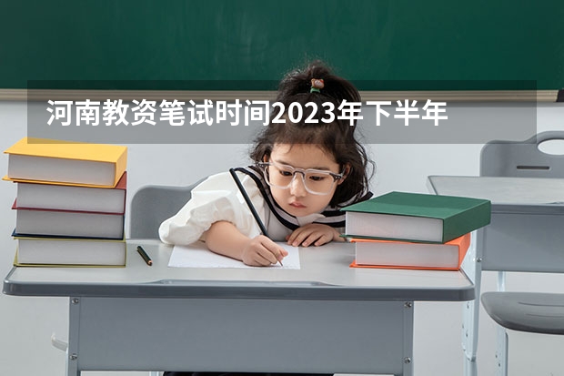 河南教资笔试时间2023年下半年 河南教资报名2023报名时间下半年
