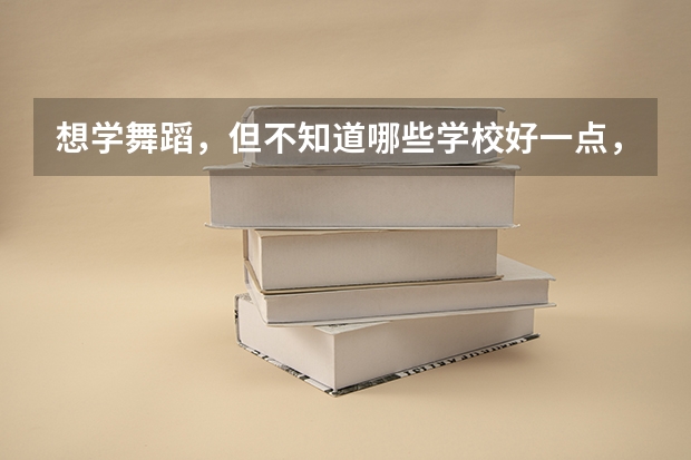 想学舞蹈，但不知道哪些学校好一点，有什么好的推荐？