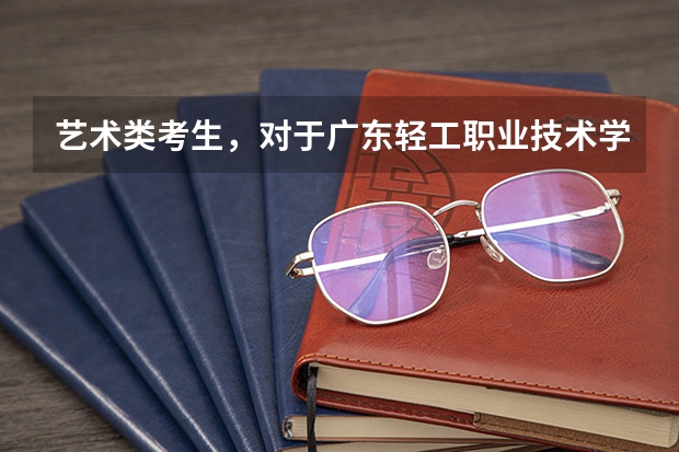 艺术类考生，对于广东轻工职业技术学院有哪些专业可选