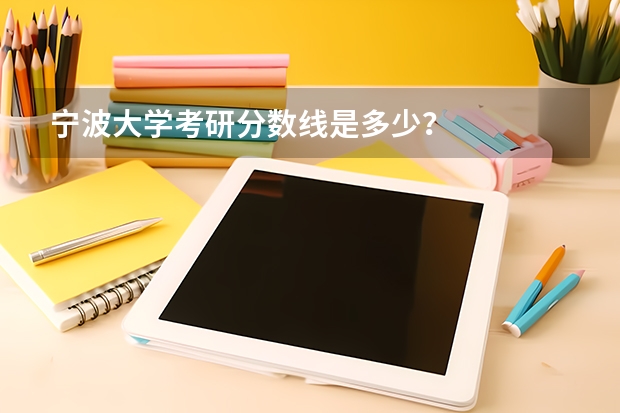 宁波大学考研分数线是多少?