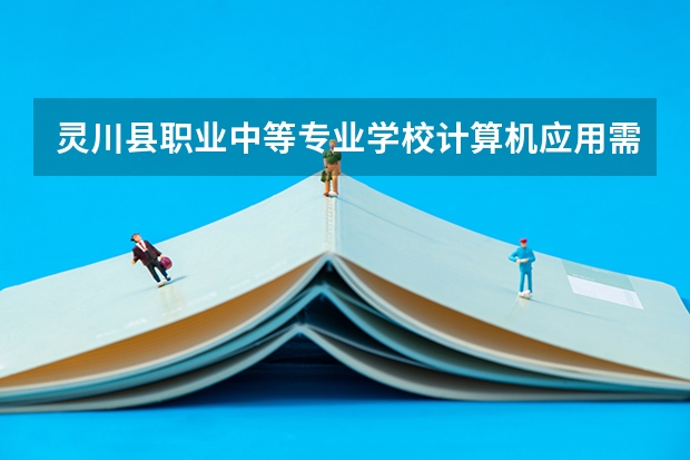 灵川县职业中等专业学校计算机应用需要学哪些课程（专业能力要求）