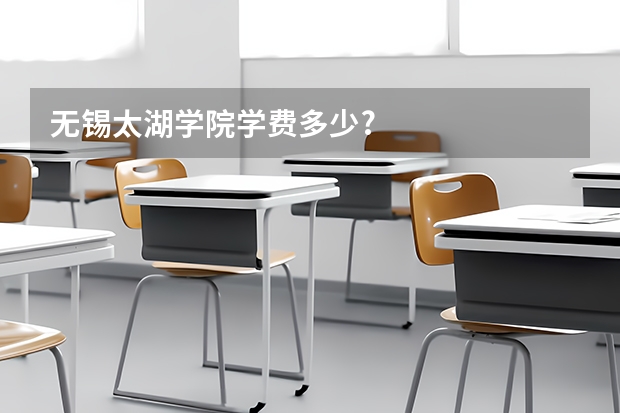无锡太湖学院学费多少?