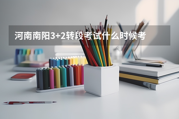 河南南阳3+2转段考试什么时候考