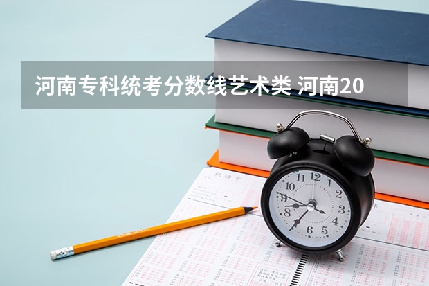 河南专科统考分数线艺术类 河南2024高考专科分数线出炉 专科分数线汇总【最新】