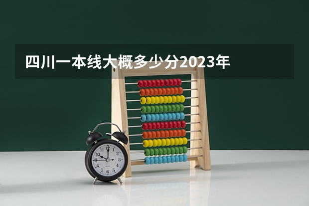 四川一本线大概多少分2023年