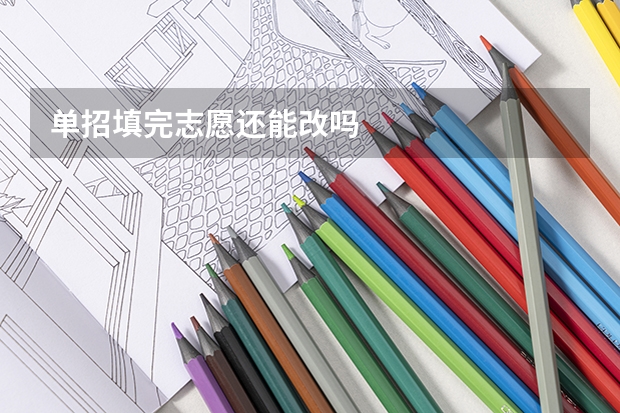 单招填完志愿还能改吗
