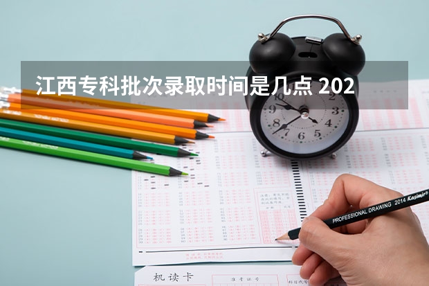 江西专科批次录取时间是几点 2023专科学校录取时间江西