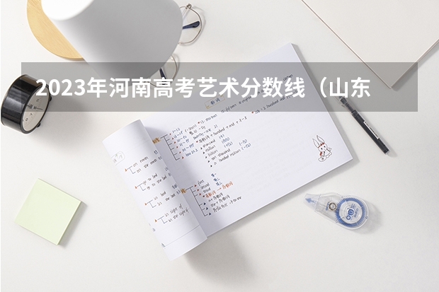2023年河南高考艺术分数线（山东专科提档线）