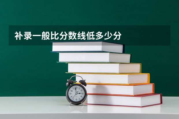 补录一般比分数线低多少分