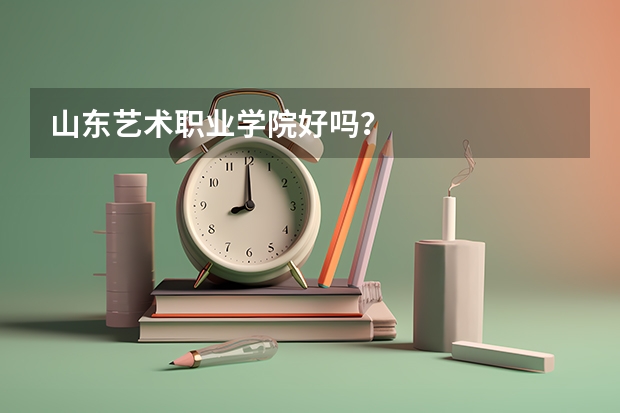 山东艺术职业学院好吗？