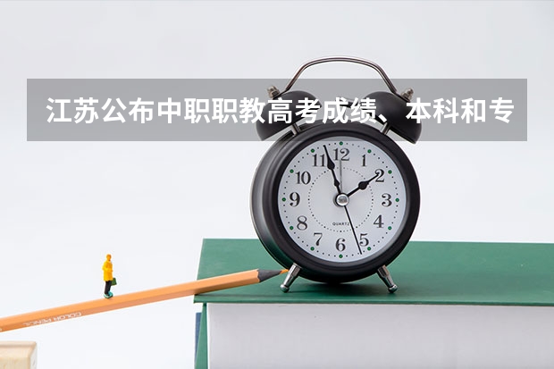江苏公布中职职教高考成绩、本科和专科第一批次录取最低控制分数线(职教高考第一批次录取时间)