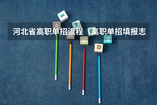 河北省高职单招流程（高职单招填报志愿流程？）