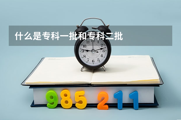 什么是专科一批和专科二批