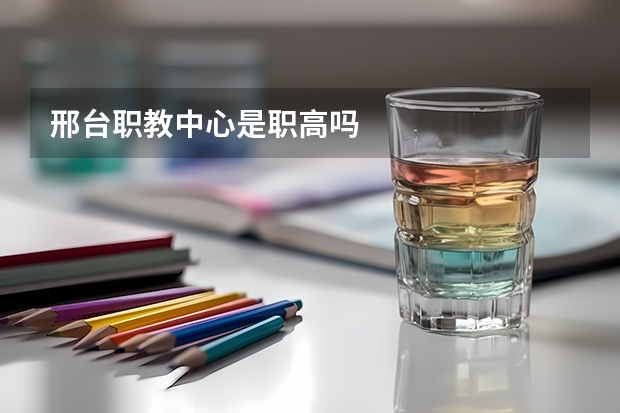 邢台职教中心是职高吗