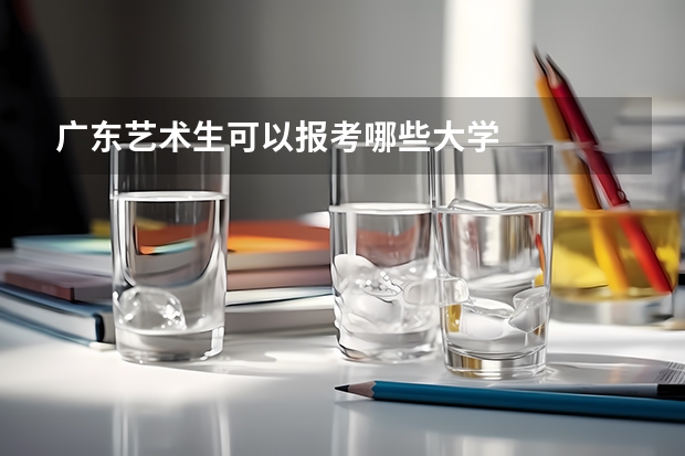 广东艺术生可以报考哪些大学
