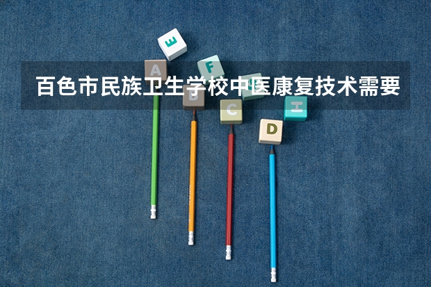 百色市民族卫生学校中医康复技术需要学哪些课程（专业能力要求）
