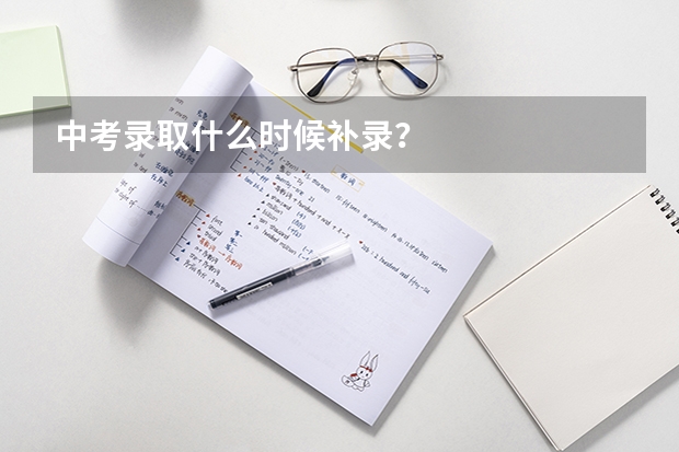 中考录取什么时候补录?