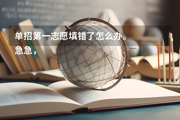 单招第一志愿填错了怎么办。
急急,大家帮出下主意吧,我是参加高水平运动队足球项目的考生。