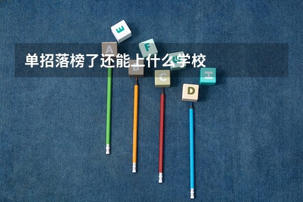 单招落榜了还能上什么学校