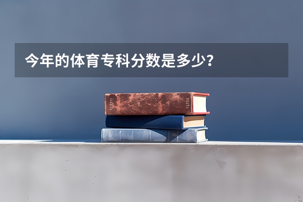 今年的体育专科分数是多少？