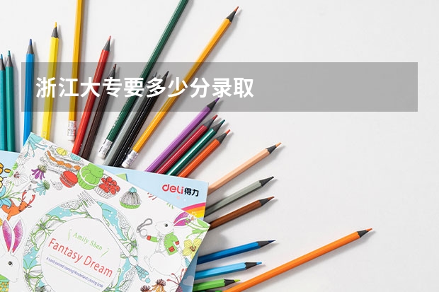 浙江大专要多少分录取
