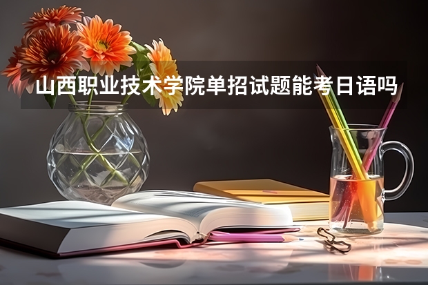 山西职业技术学院单招试题能考日语吗