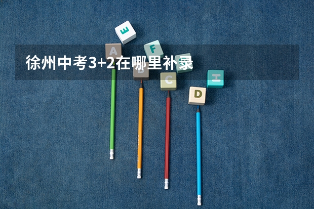 徐州中考3+2在哪里补录