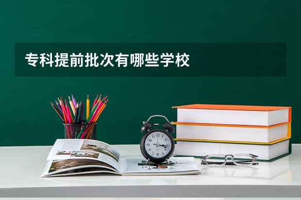 专科提前批次有哪些学校