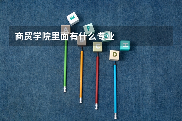 商贸学院里面有什么专业