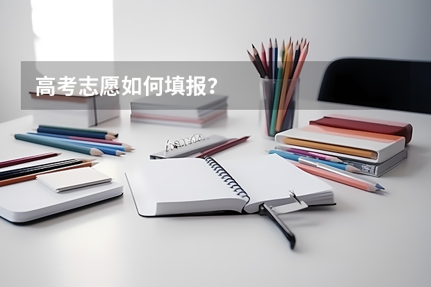 高考志愿如何填报?