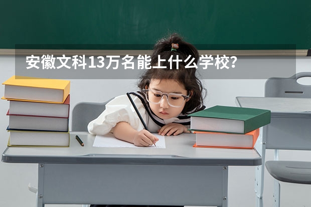安徽文科13万名能上什么学校?