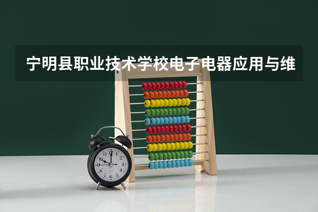 宁明县职业技术学校电子电器应用与维修培养目标定位(证书介绍)