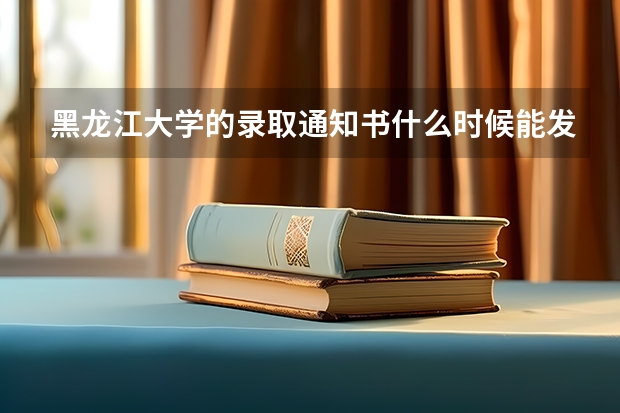 黑龙江大学的录取通知书什么时候能发到手里