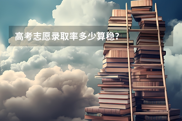 高考志愿录取率多少算稳？