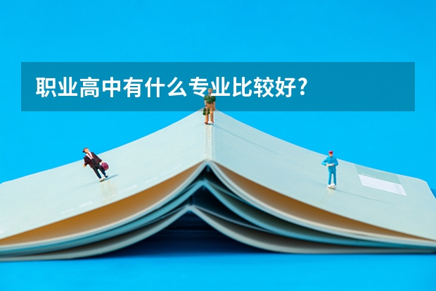 职业高中有什么专业比较好?