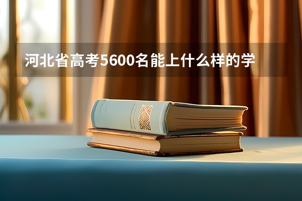 河北省高考5600名能上什么样的学校