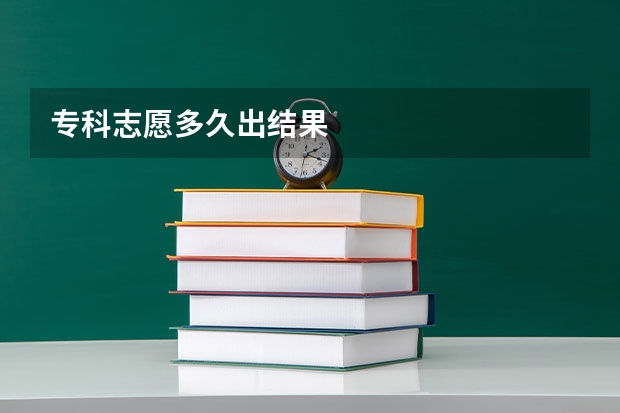 专科志愿多久出结果