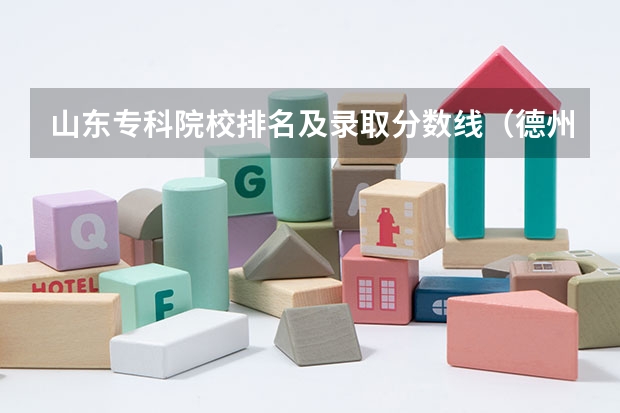 山东专科院校排名及录取分数线（德州学院专科录取分数线）