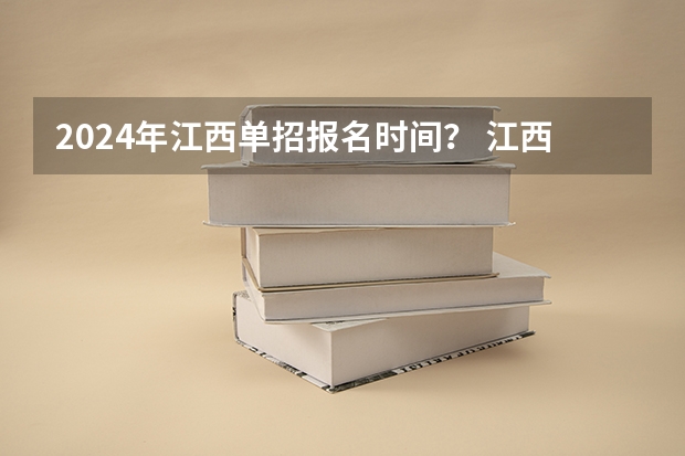 2024年江西单招报名时间？ 江西工业贸易职业技术学院单招考试时间
