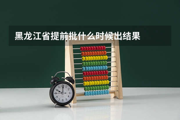 黑龙江省提前批什么时候出结果